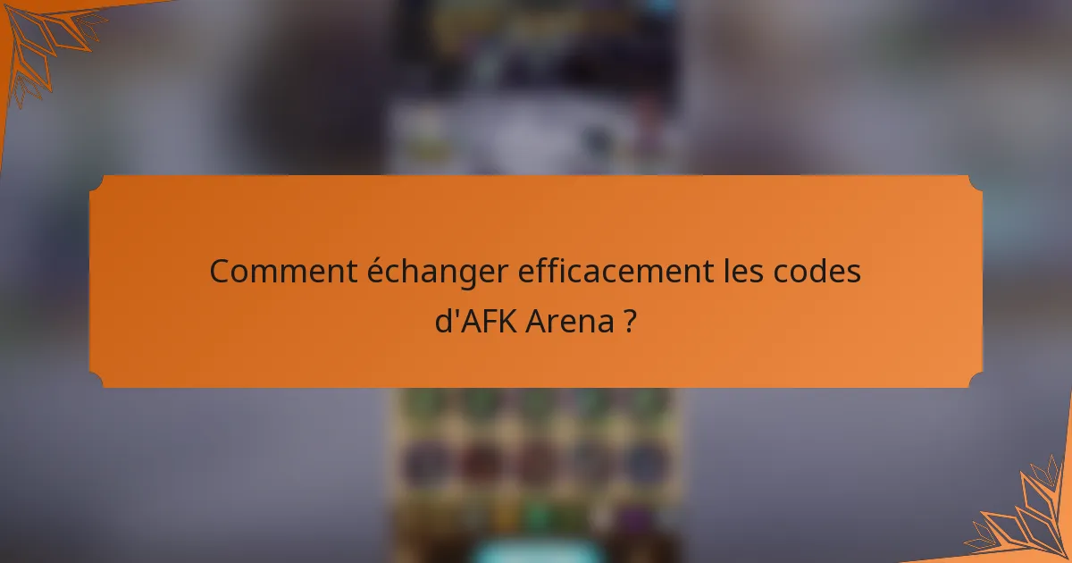 Comment échanger efficacement les codes d'AFK Arena ?