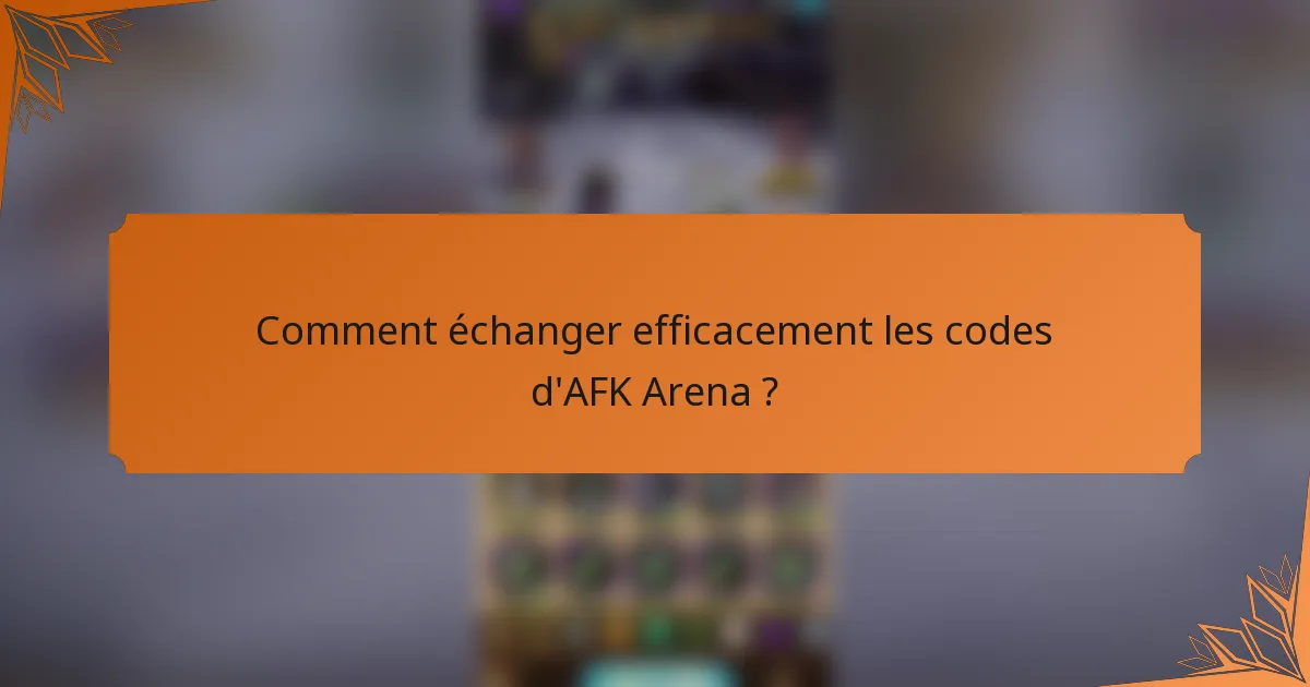 Comment échanger efficacement les codes d'AFK Arena ?