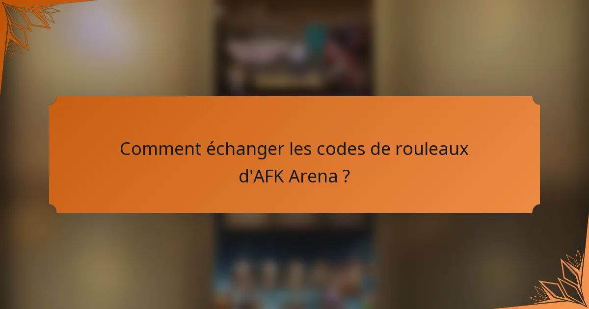 Comment échanger les codes de rouleaux d'AFK Arena ?