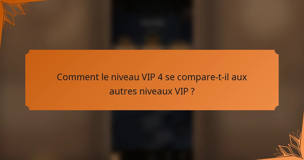 Comment le niveau VIP 4 se compare-t-il aux autres niveaux VIP ?