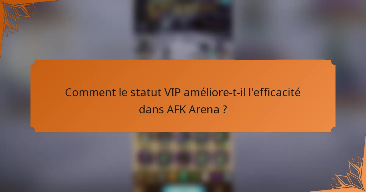 Comment le statut VIP améliore-t-il l'efficacité dans AFK Arena ?