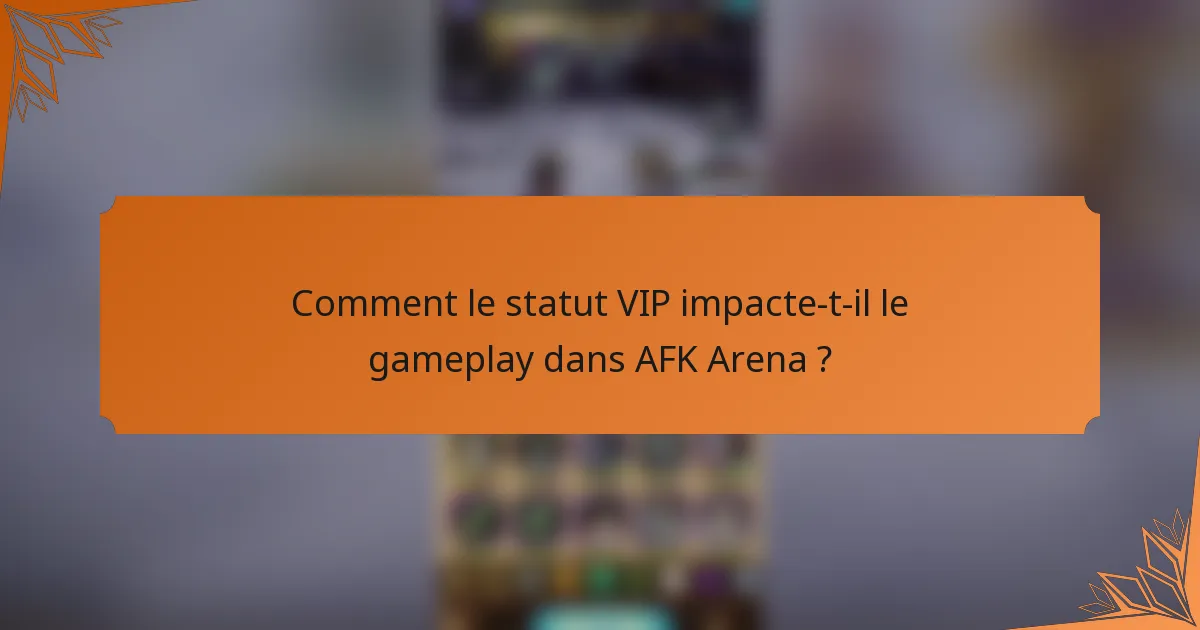 Comment le statut VIP impacte-t-il le gameplay dans AFK Arena ?