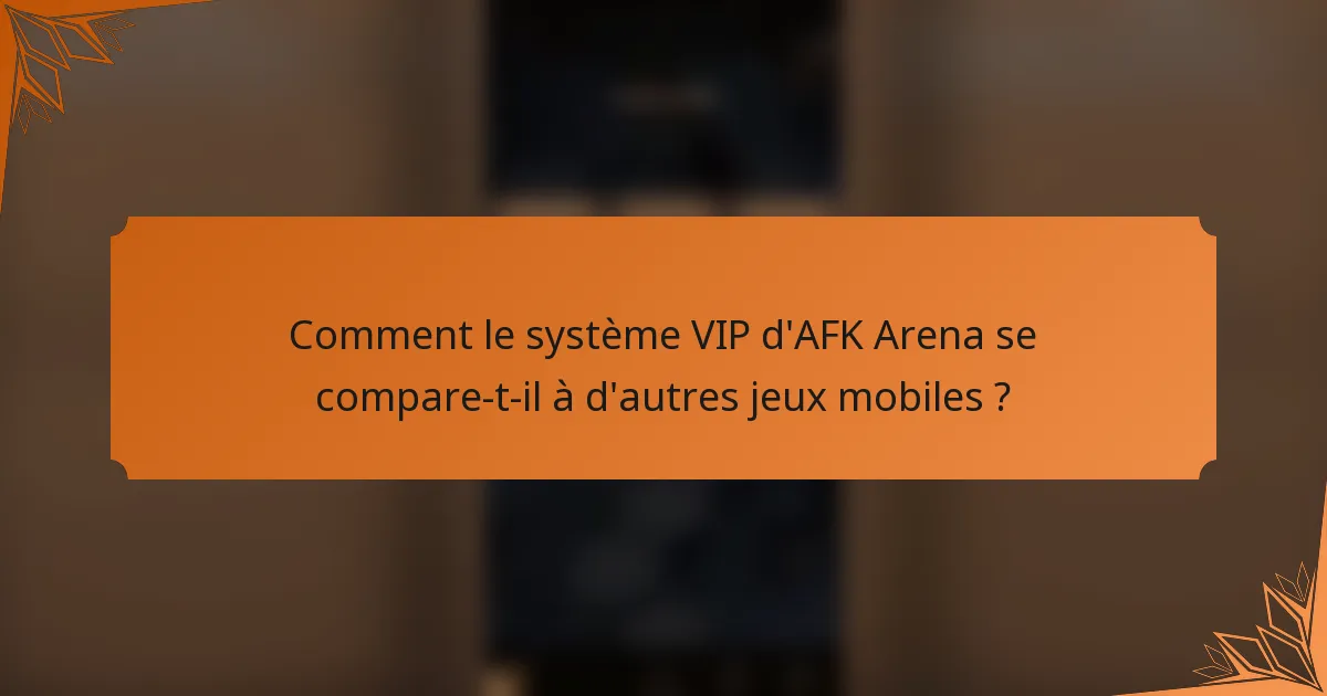 Comment le système VIP d'AFK Arena se compare-t-il à d'autres jeux mobiles ?