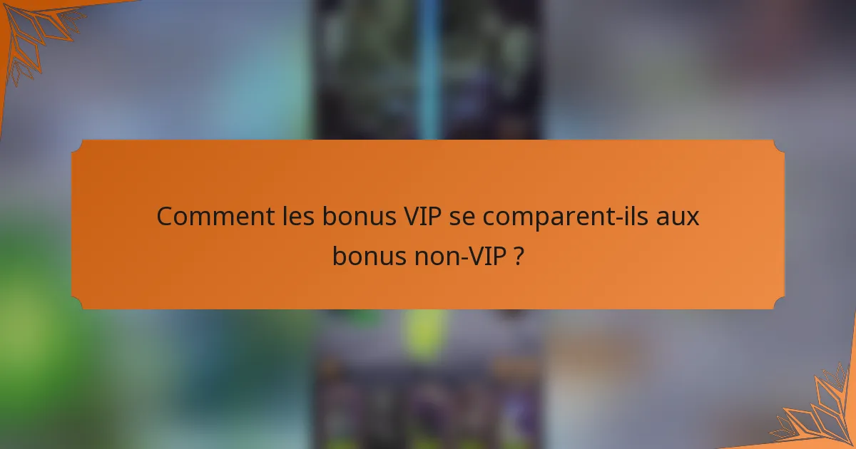 Comment les bonus VIP se comparent-ils aux bonus non-VIP ?