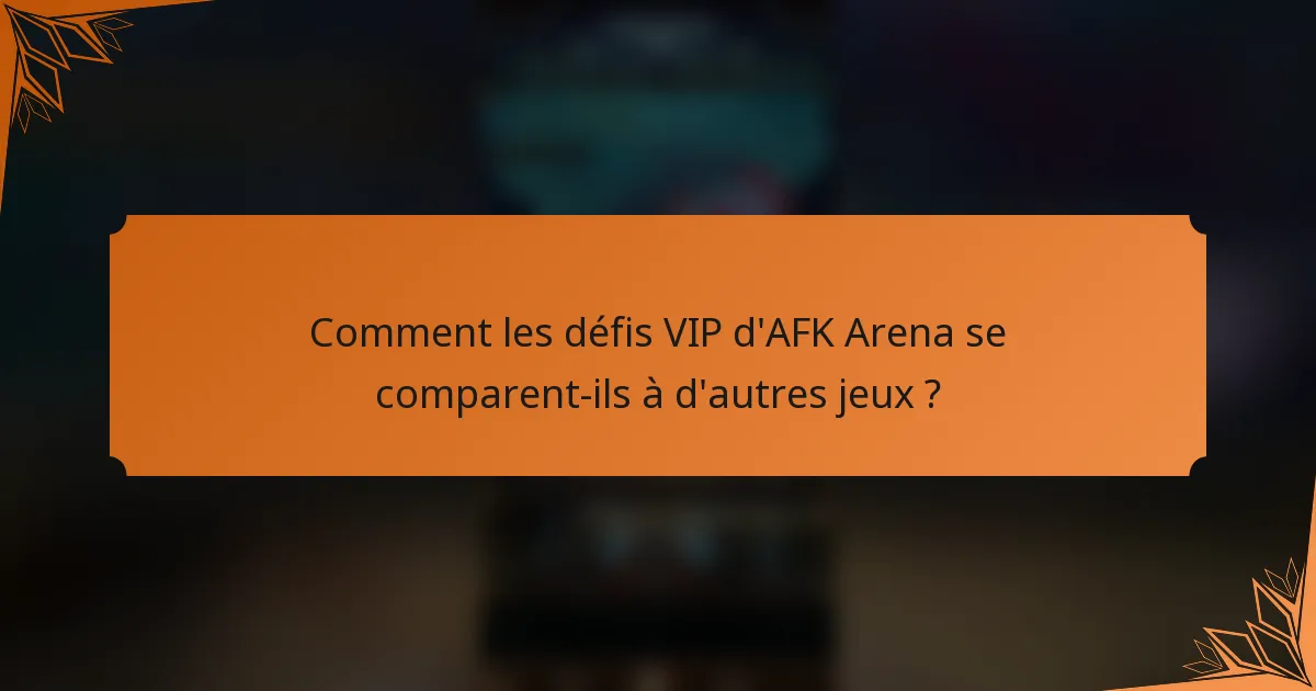 Comment les défis VIP d'AFK Arena se comparent-ils à d'autres jeux ?