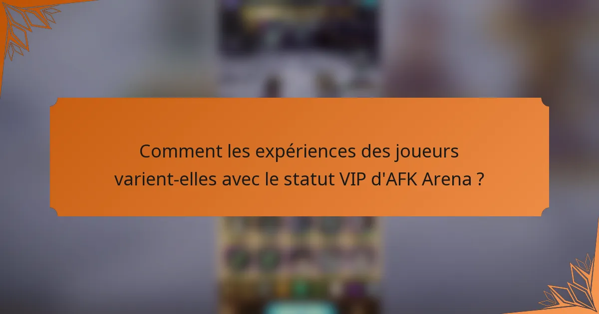 Comment les expériences des joueurs varient-elles avec le statut VIP d'AFK Arena ?
