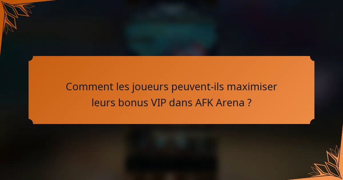 Comment les joueurs peuvent-ils maximiser leurs bonus VIP dans AFK Arena ?