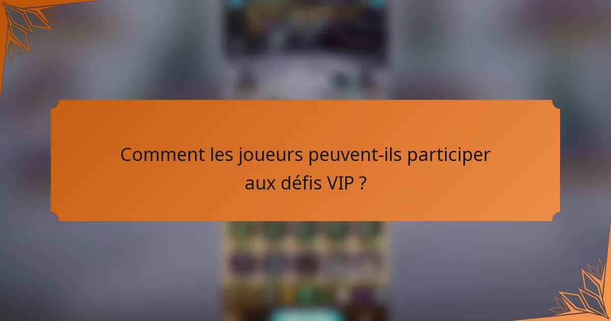 Comment les joueurs peuvent-ils participer aux défis VIP ?