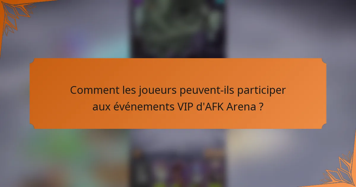 Comment les joueurs peuvent-ils participer aux événements VIP d'AFK Arena ?