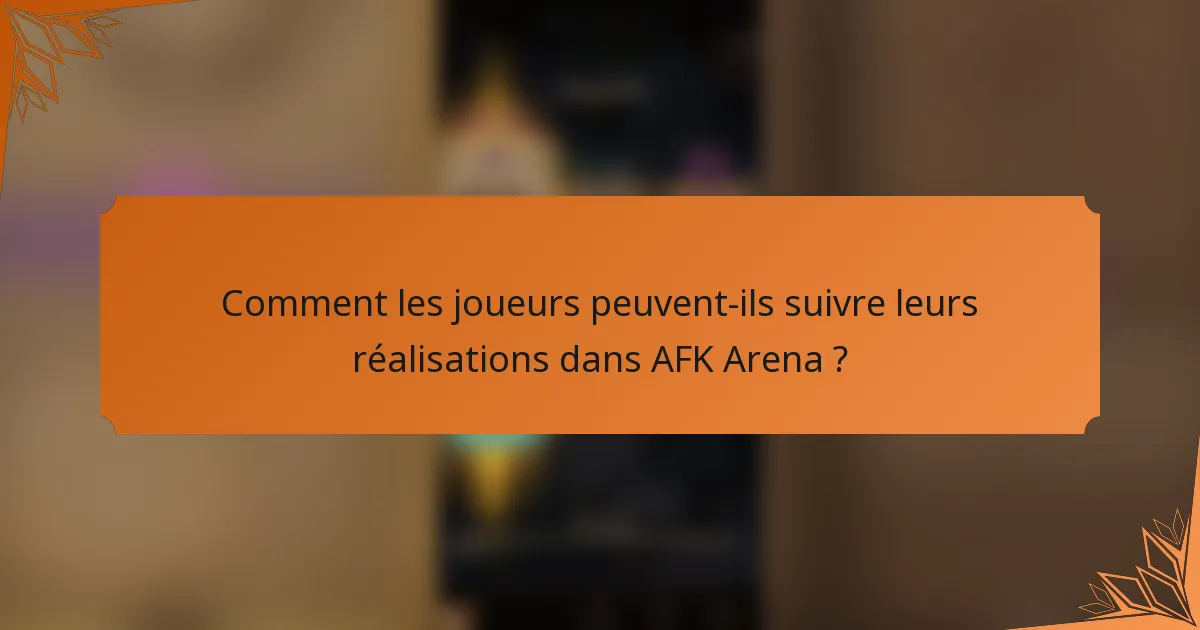 Comment les joueurs peuvent-ils suivre leurs réalisations dans AFK Arena ?