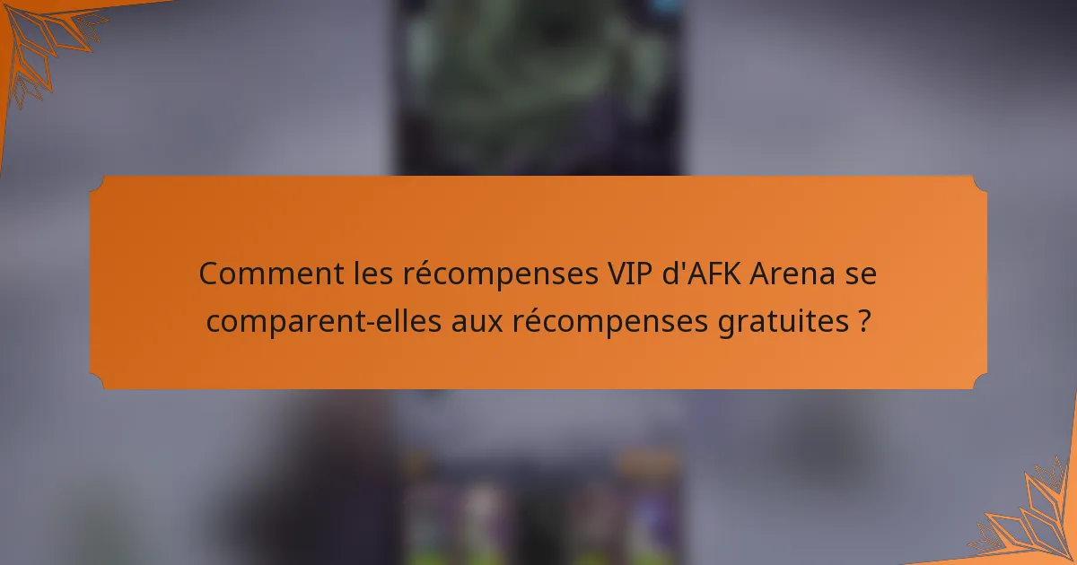 Comment les récompenses VIP d'AFK Arena se comparent-elles aux récompenses gratuites ?