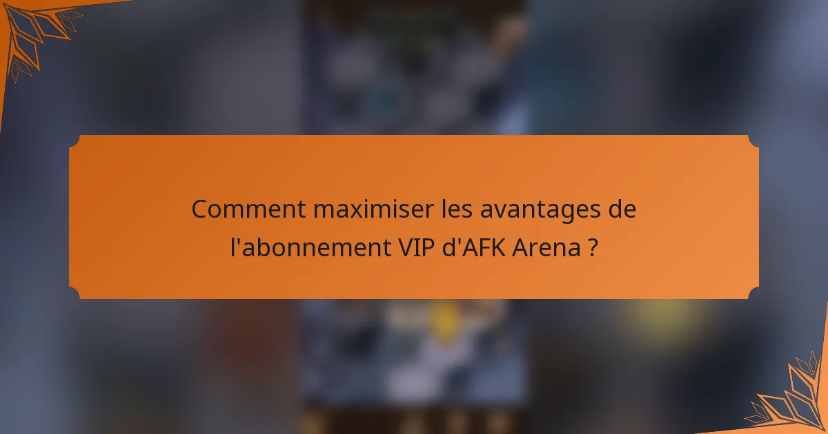 Comment maximiser les avantages de l'abonnement VIP d'AFK Arena ?