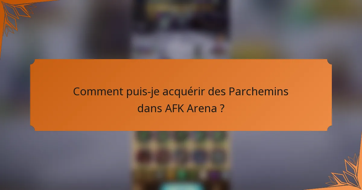 Comment puis-je acquérir des Parchemins dans AFK Arena ?