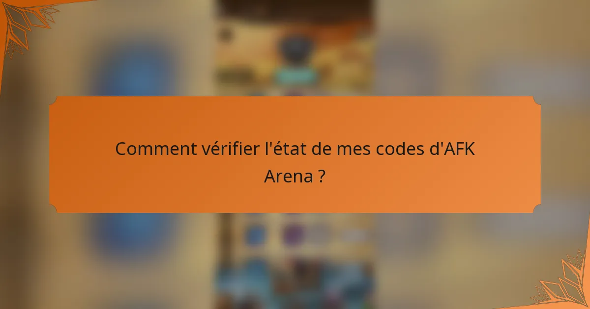 Comment vérifier l'état de mes codes d'AFK Arena ?