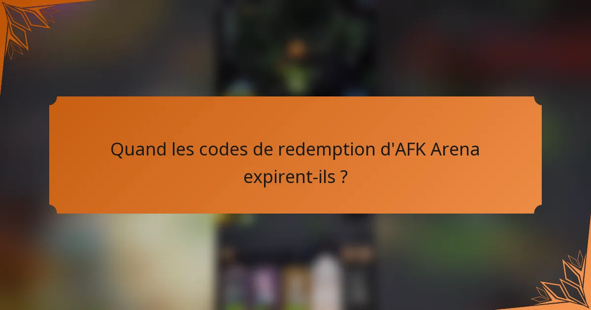Quand les codes de redemption d'AFK Arena expirent-ils ?