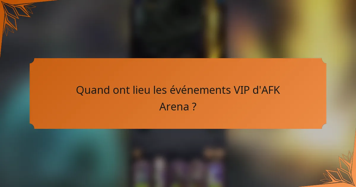 Quand ont lieu les événements VIP d'AFK Arena ?