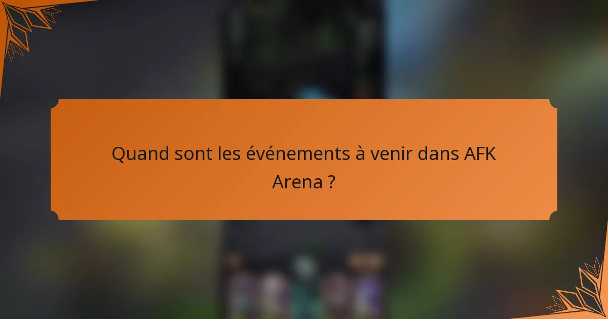 Quand sont les événements à venir dans AFK Arena ?
