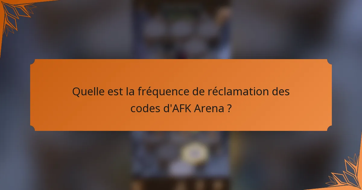 Quelle est la fréquence de réclamation des codes d'AFK Arena ?