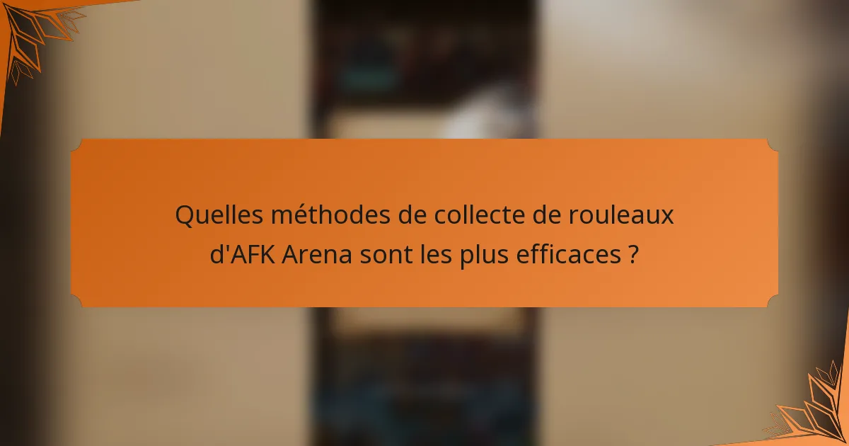 Quelles méthodes de collecte de rouleaux d'AFK Arena sont les plus efficaces ?