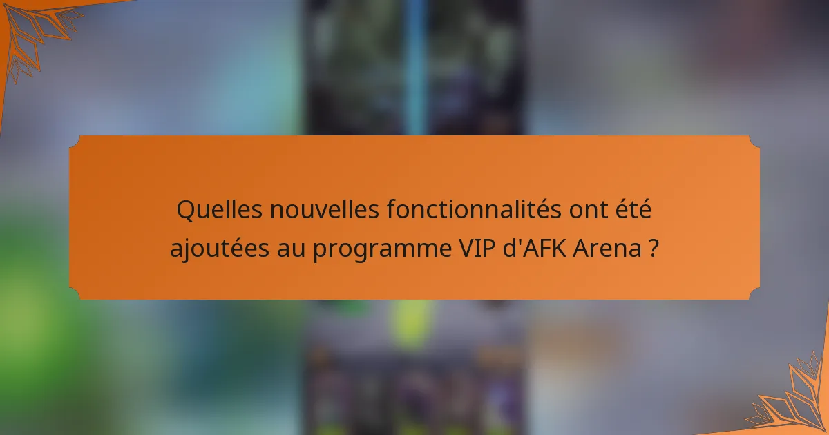 Quelles nouvelles fonctionnalités ont été ajoutées au programme VIP d'AFK Arena ?