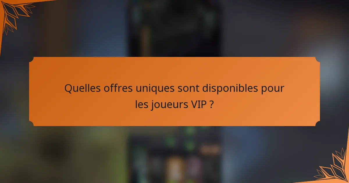Quelles offres uniques sont disponibles pour les joueurs VIP ?