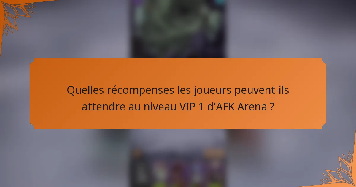 Quelles récompenses les joueurs peuvent-ils attendre au niveau VIP 1 d'AFK Arena ?