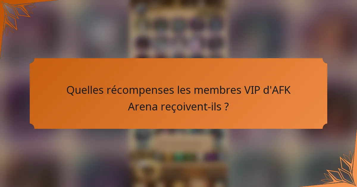 Quelles récompenses les membres VIP d'AFK Arena reçoivent-ils ?