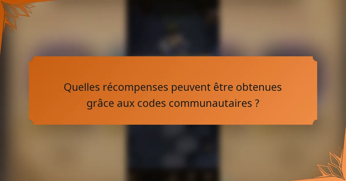 Quelles récompenses peuvent être obtenues grâce aux codes communautaires ?