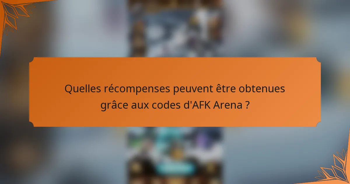 Quelles récompenses peuvent être obtenues grâce aux codes d'AFK Arena ?