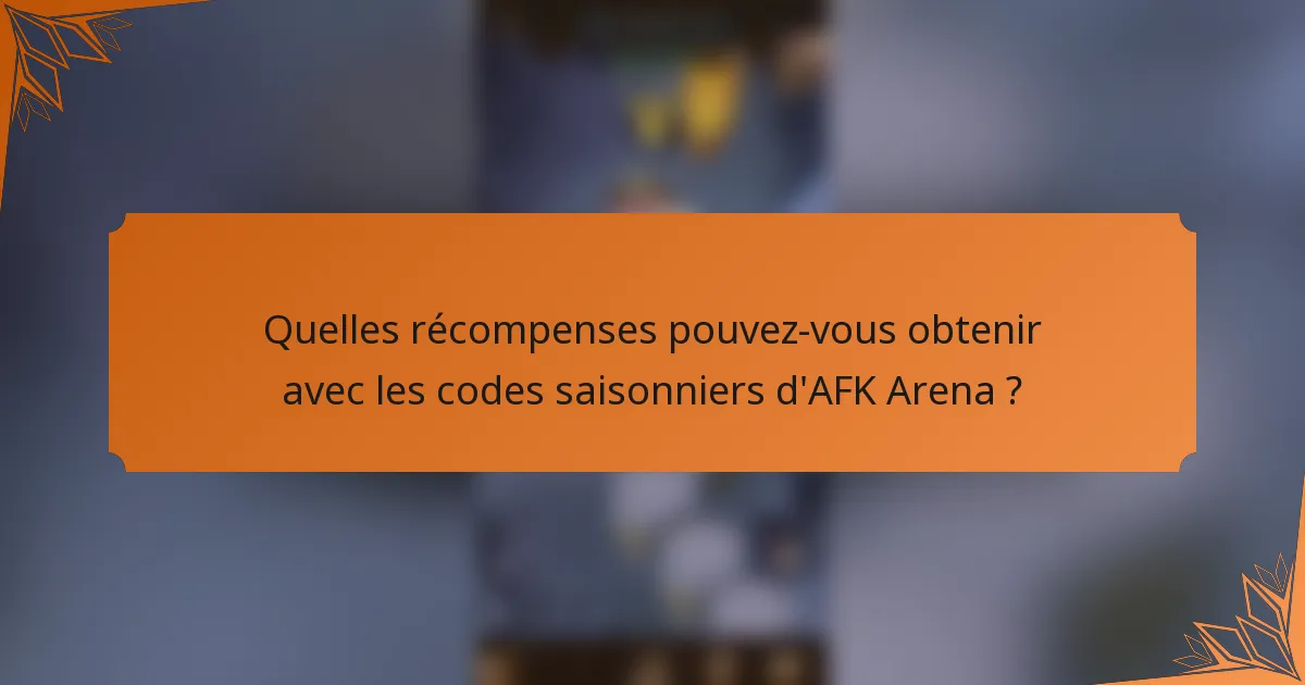 Quelles récompenses pouvez-vous obtenir avec les codes saisonniers d'AFK Arena ?