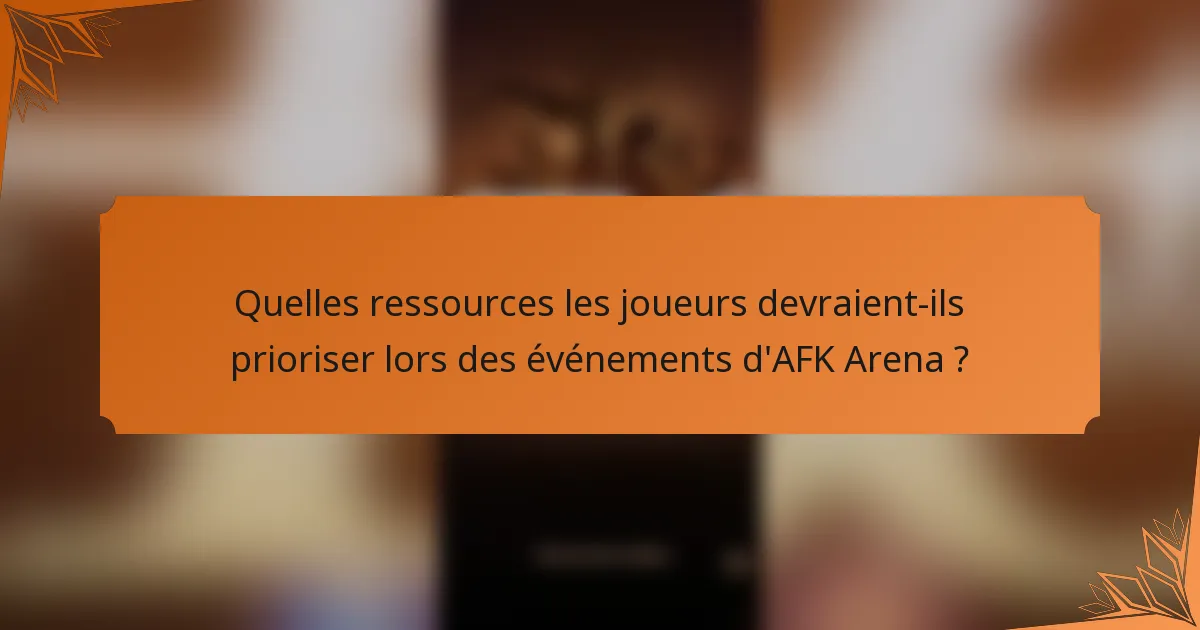 Quelles ressources les joueurs devraient-ils prioriser lors des événements d'AFK Arena ?