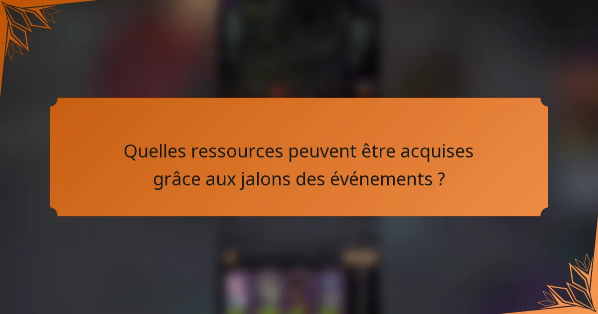 Quelles ressources peuvent être acquises grâce aux jalons des événements ?