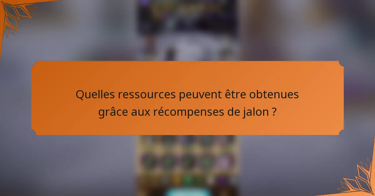 Quelles ressources peuvent être obtenues grâce aux récompenses de jalon ?