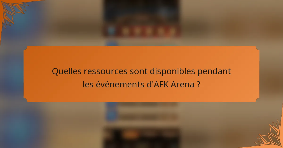 Quelles ressources sont disponibles pendant les événements d'AFK Arena ?