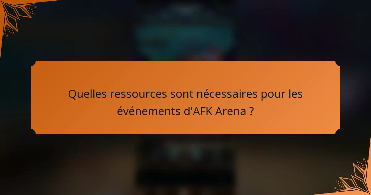 Quelles ressources sont nécessaires pour les événements d'AFK Arena ?