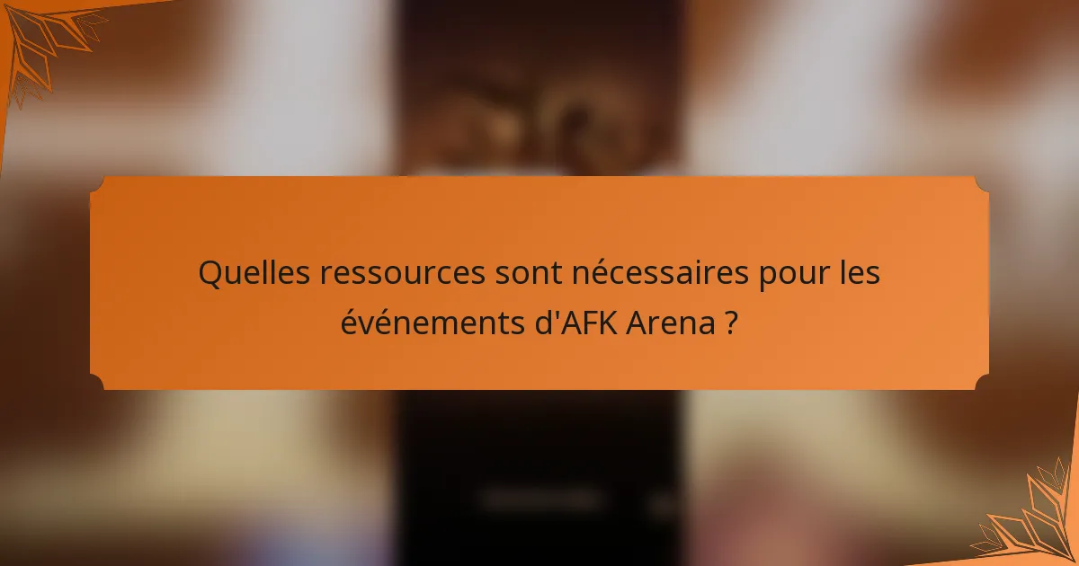 Quelles ressources sont nécessaires pour les événements d'AFK Arena ?