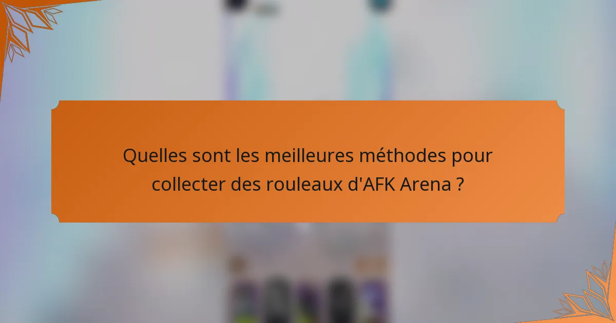 Quelles sont les meilleures méthodes pour collecter des rouleaux d'AFK Arena ?