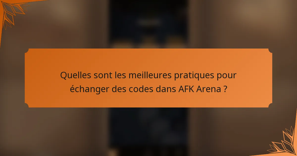 Quelles sont les meilleures pratiques pour échanger des codes dans AFK Arena ?