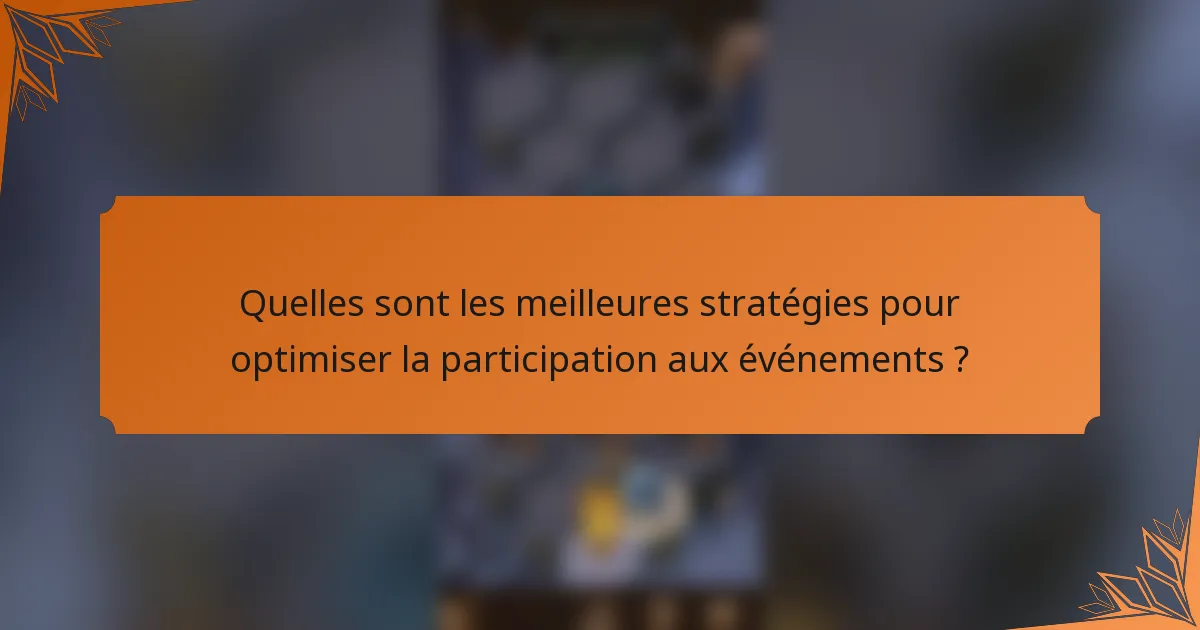 Quelles sont les meilleures stratégies pour optimiser la participation aux événements ?