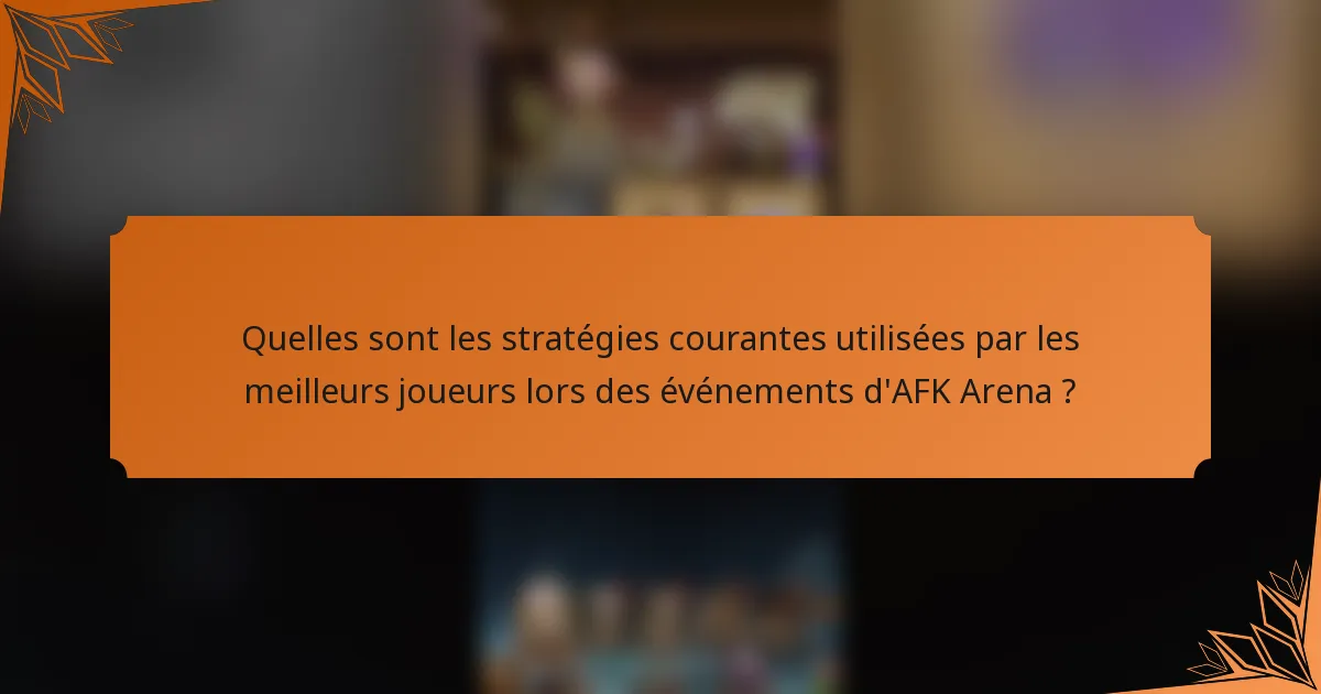 Quelles sont les stratégies courantes utilisées par les meilleurs joueurs lors des événements d'AFK Arena ?