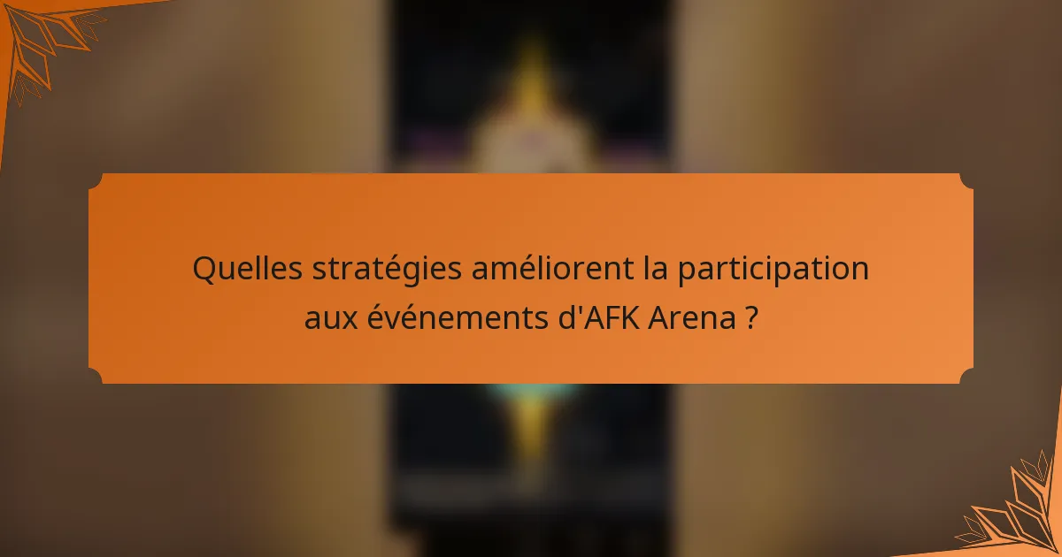 Quelles stratégies améliorent la participation aux événements d'AFK Arena ?