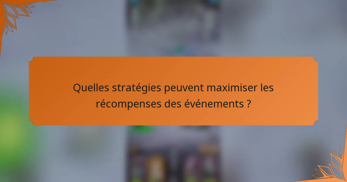 Quelles stratégies peuvent maximiser les récompenses des événements ?