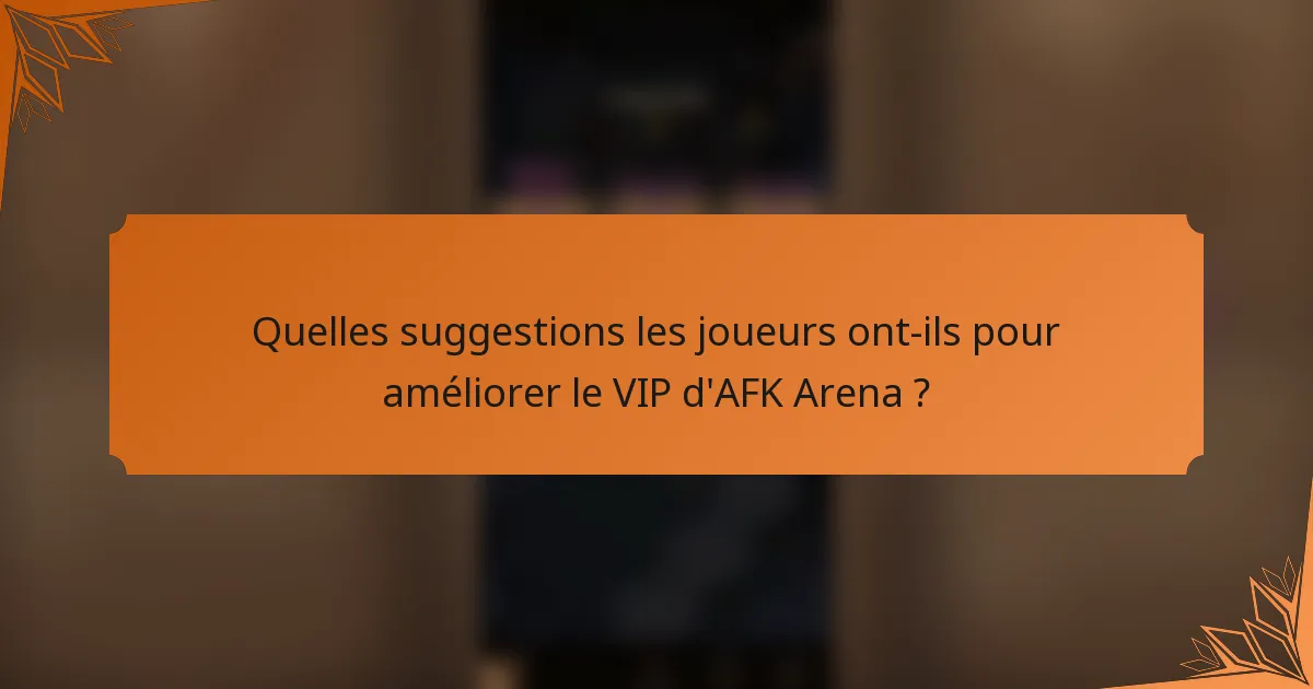 Quelles suggestions les joueurs ont-ils pour améliorer le VIP d'AFK Arena ?