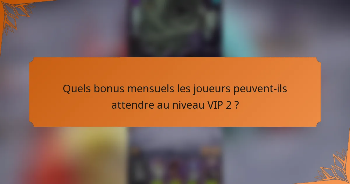 Quels bonus mensuels les joueurs peuvent-ils attendre au niveau VIP 2 ?