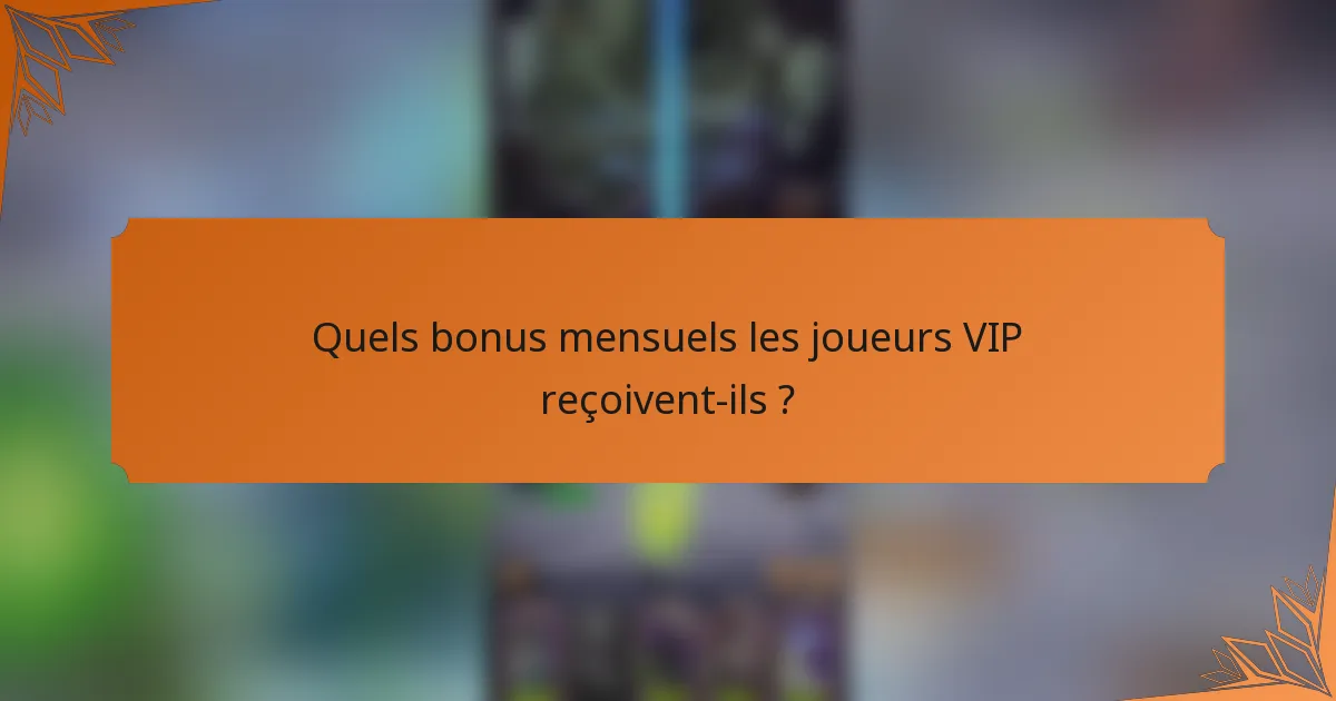 Quels bonus mensuels les joueurs VIP reçoivent-ils ?