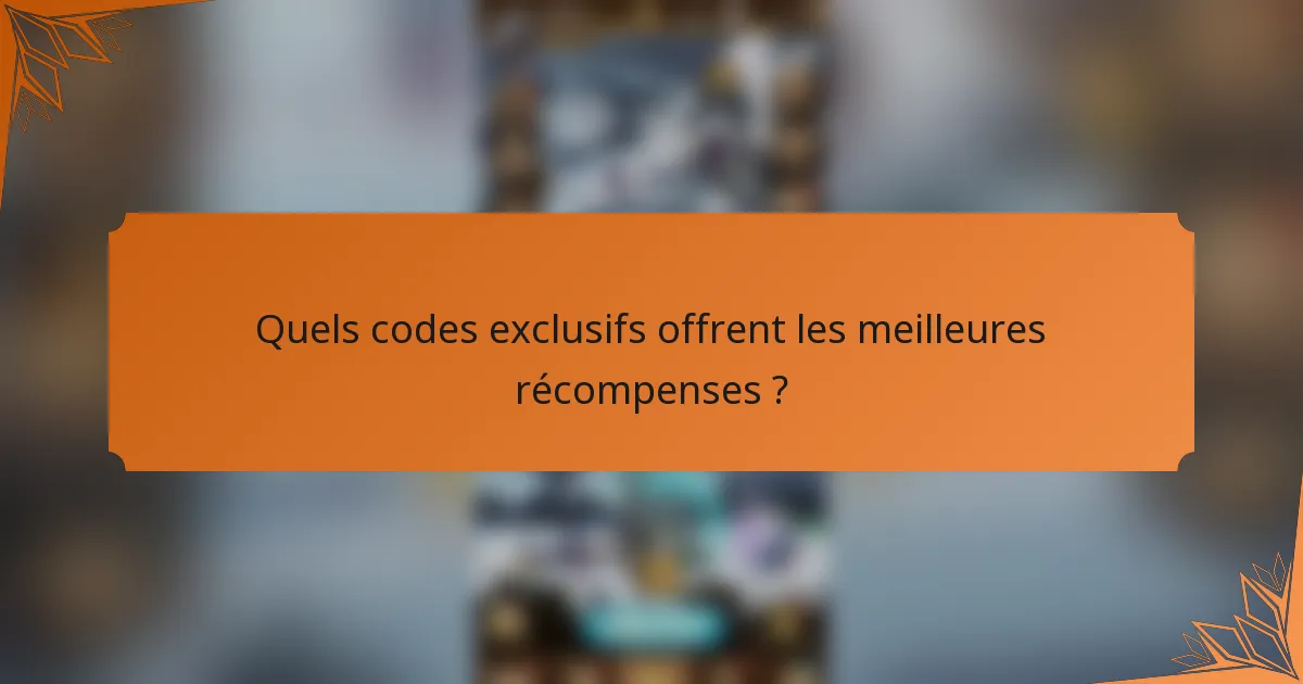 Quels codes exclusifs offrent les meilleures récompenses ?
