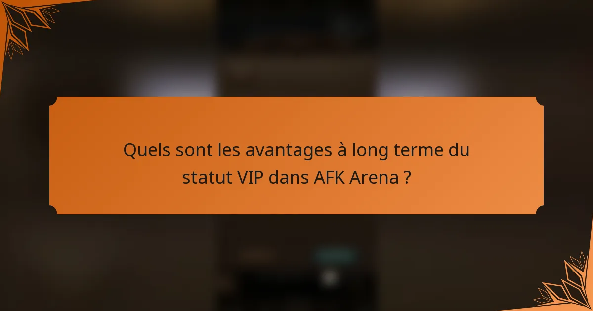 Quels sont les avantages à long terme du statut VIP dans AFK Arena ?