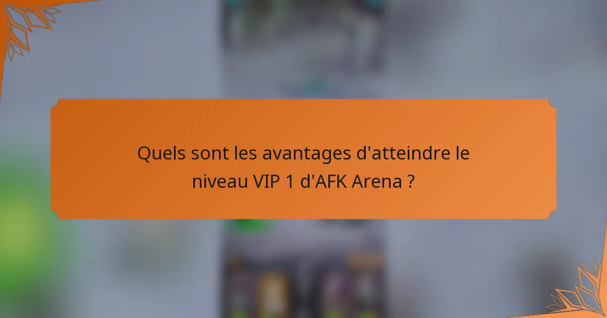 Quels sont les avantages d'atteindre le niveau VIP 1 d'AFK Arena ?