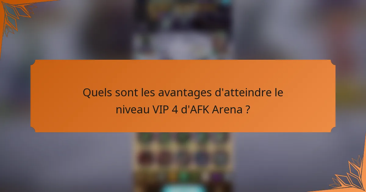 Quels sont les avantages d'atteindre le niveau VIP 4 d'AFK Arena ?