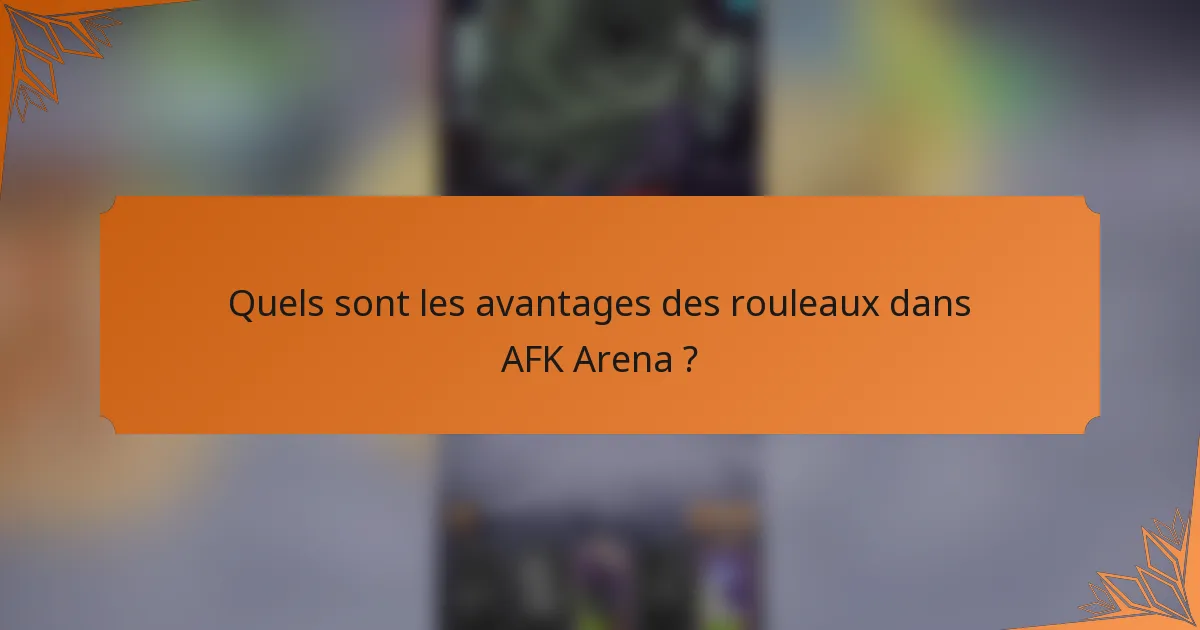 Quels sont les avantages des rouleaux dans AFK Arena ?